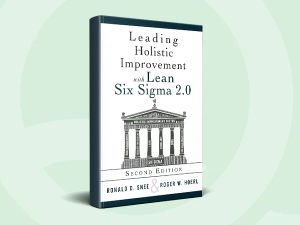 Leading Holistic Improvement with Lean Six Sigma 2.0